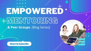 Empowered Mentoring & Peer Group - Blog Series 2