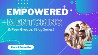 Empowered Mentoring & Peer Group - Blog Series
