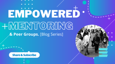 Empowered Mentoring & Peer Group - Blog Series 5